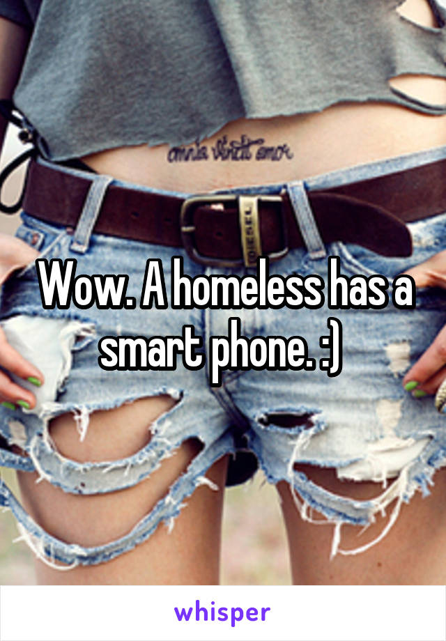 Wow. A homeless has a smart phone. :) 