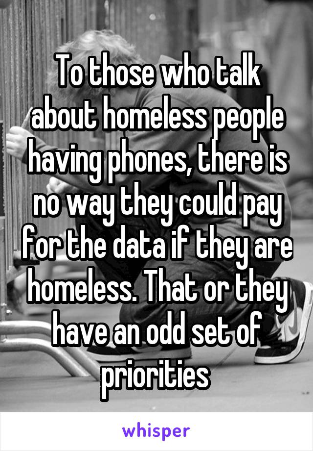 To those who talk about homeless people having phones, there is no way they could pay for the data if they are homeless. That or they have an odd set of priorities 