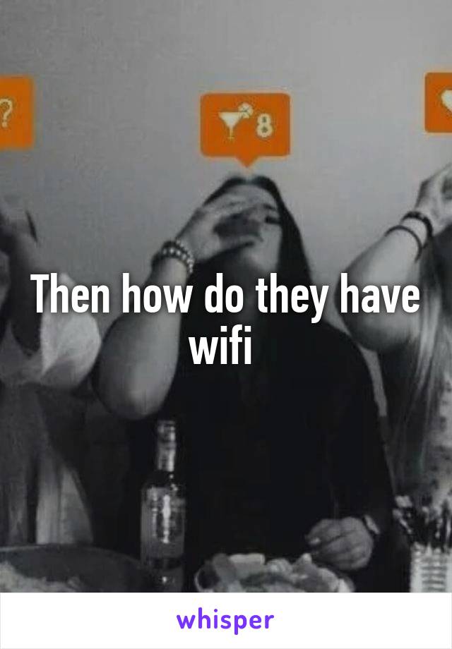 Then how do they have wifi 