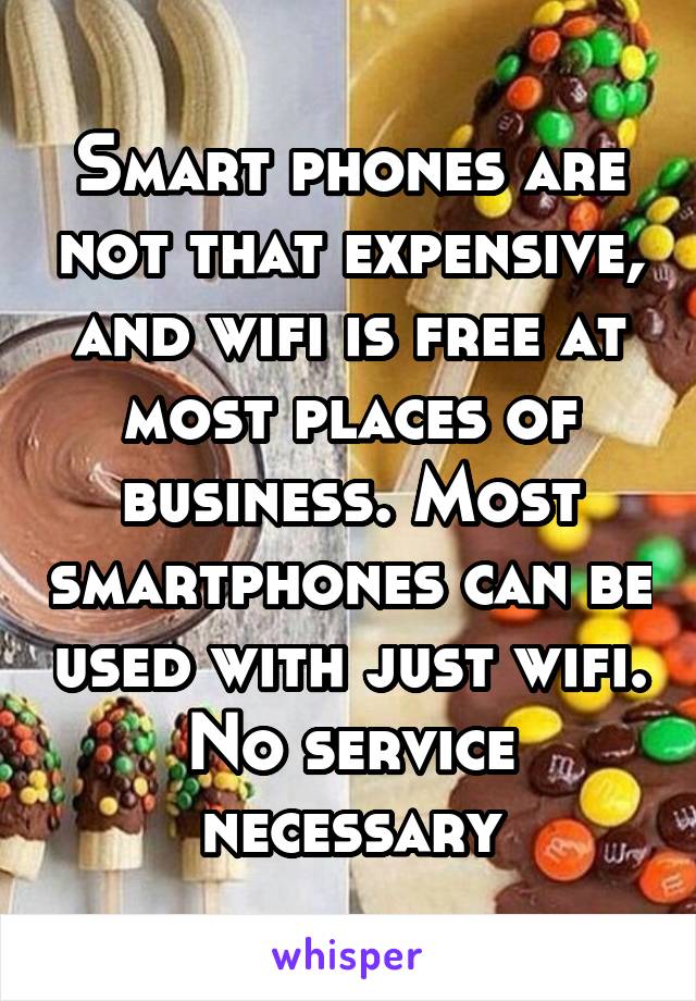 Smart phones are not that expensive, and wifi is free at most places of business. Most smartphones can be used with just wifi. No service necessary