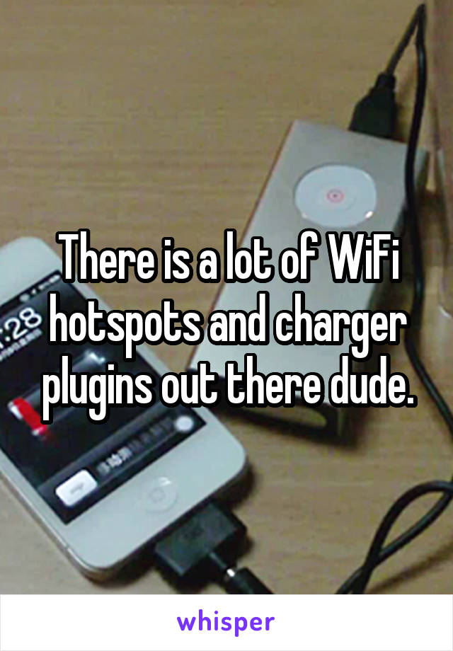 There is a lot of WiFi hotspots and charger plugins out there dude.