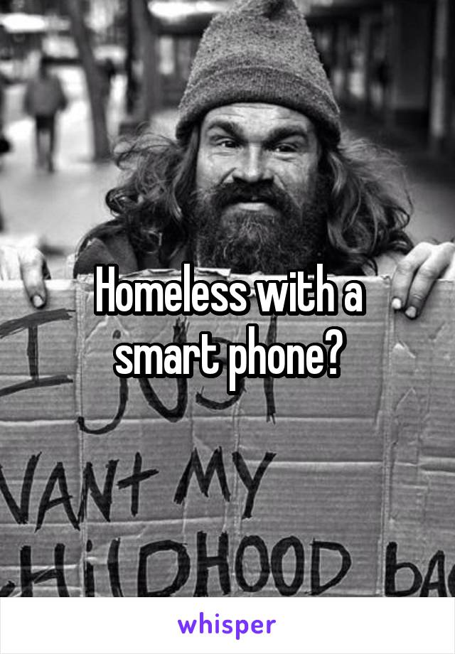 Homeless with a
smart phone?