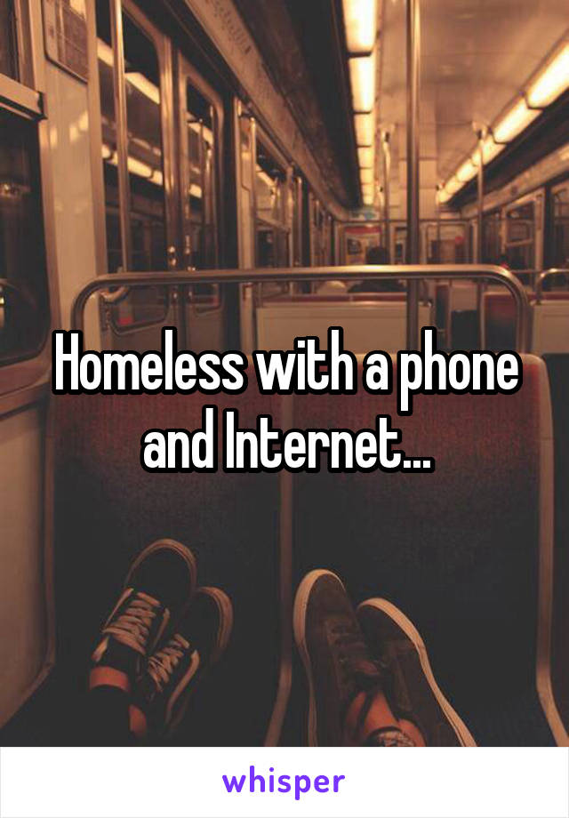 Homeless with a phone and Internet...