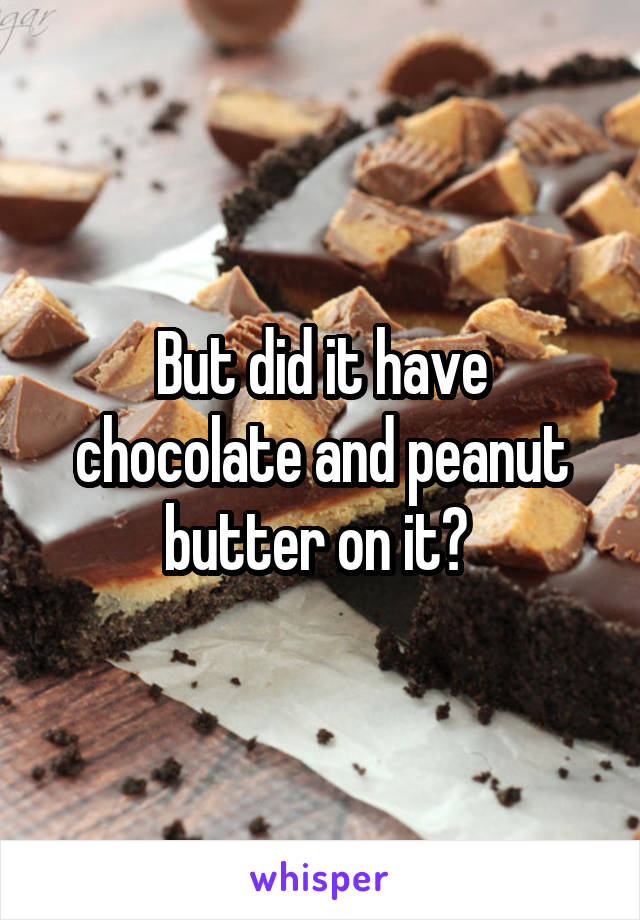 But did it have chocolate and peanut butter on it? 