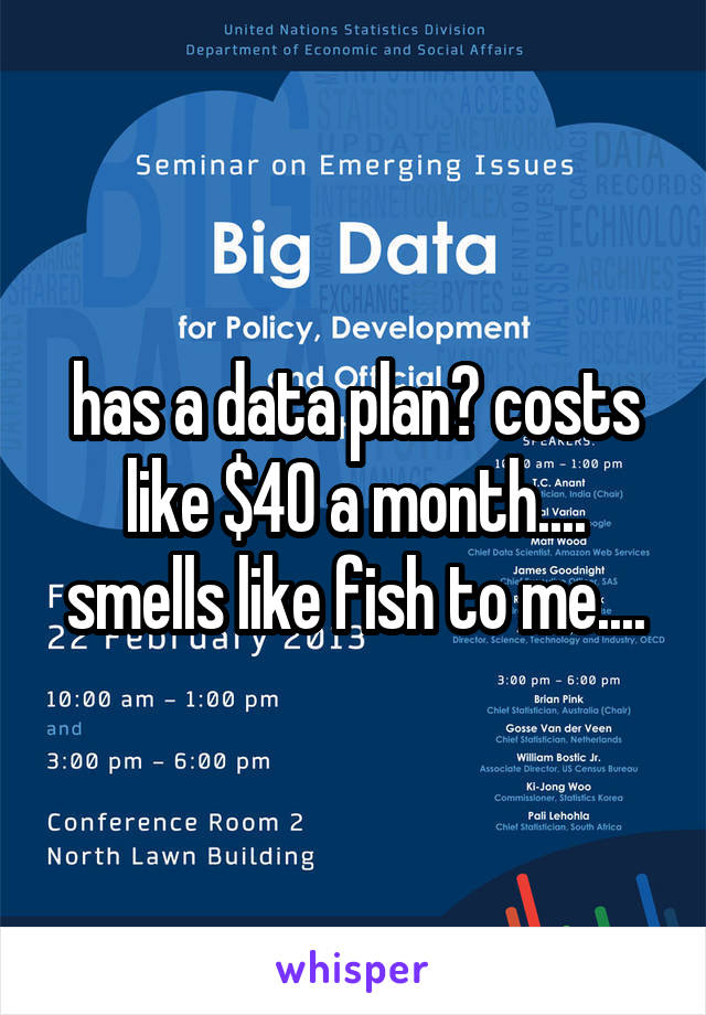 has a data plan? costs like $40 a month.... smells like fish to me....