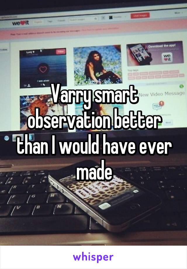 Varry smart observation better than I would have ever made