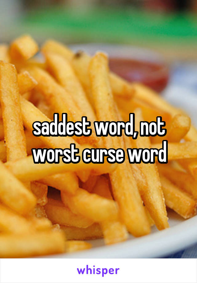 saddest word, not worst curse word