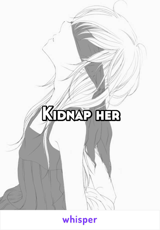 Kidnap her