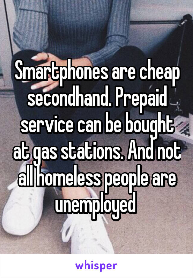 Smartphones are cheap secondhand. Prepaid service can be bought at gas stations. And not all homeless people are unemployed 