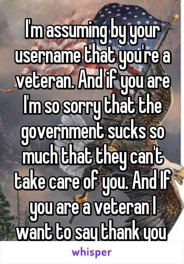 I'm assuming by your username that you're a veteran. And if you are I'm so sorry that the government sucks so much that they can't take care of you. And If you are a veteran I want to say thank you 