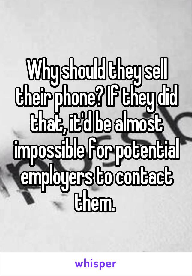 Why should they sell their phone? If they did that, it'd be almost impossible for potential employers to contact them. 