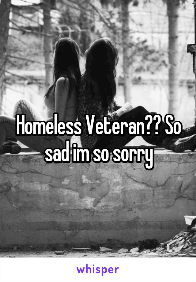 Homeless Veteran?? So sad im so sorry