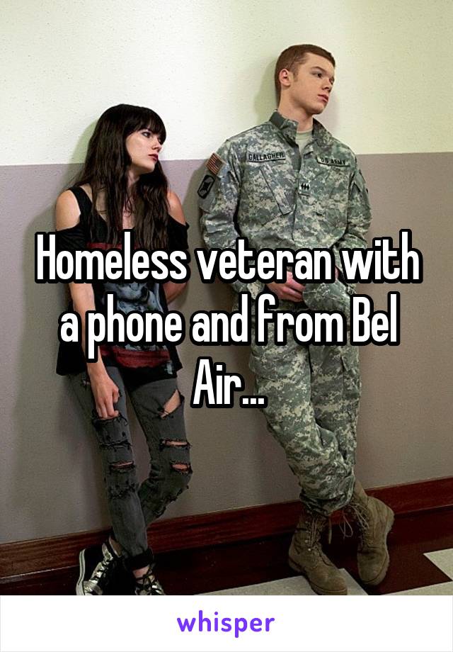 Homeless veteran with a phone and from Bel Air...