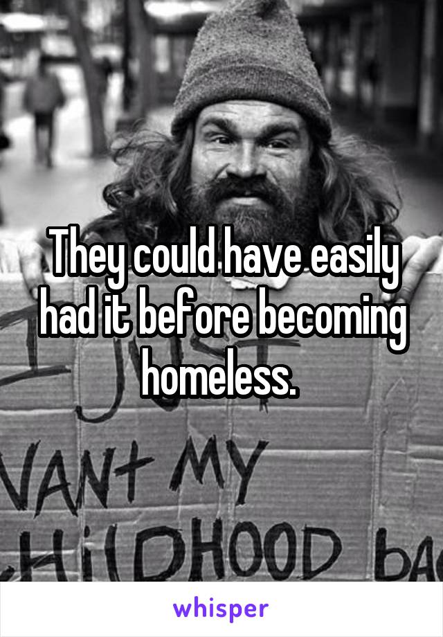 They could have easily had it before becoming homeless. 