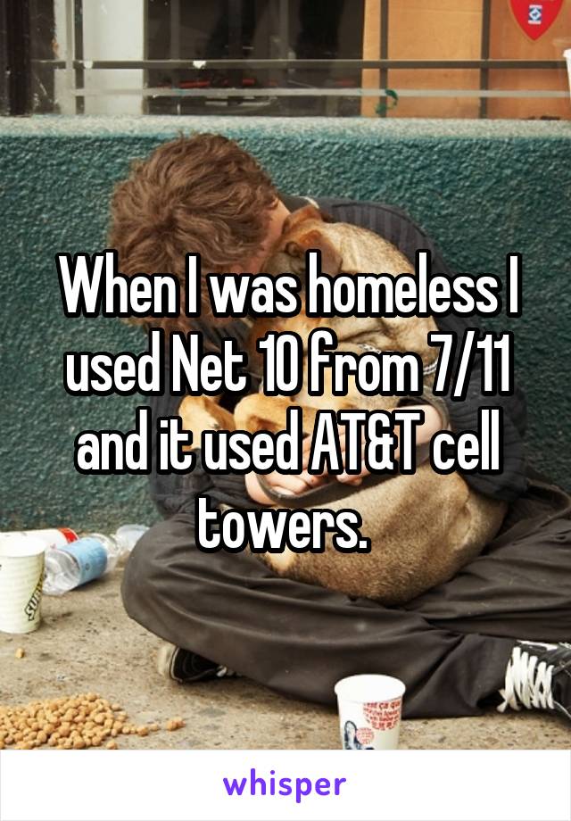 When I was homeless I used Net 10 from 7/11 and it used AT&T cell towers. 