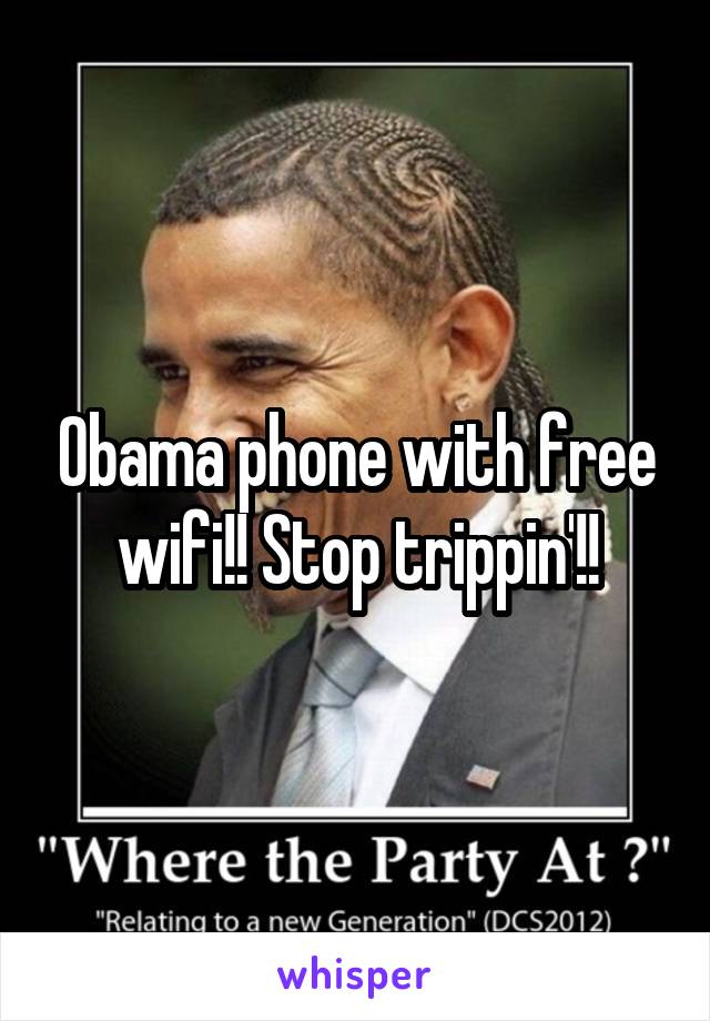 Obama phone with free wifi!! Stop trippin'!!