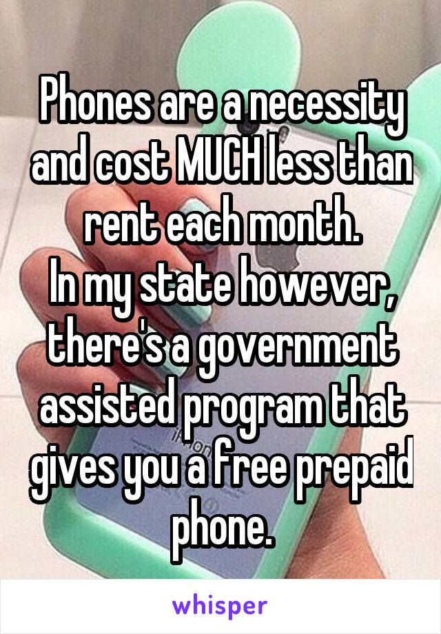 Phones are a necessity and cost MUCH less than rent each month.
In my state however, there's a government assisted program that gives you a free prepaid phone.