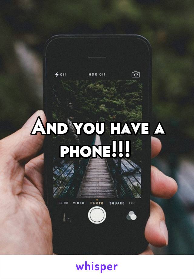 And you have a phone!!! 