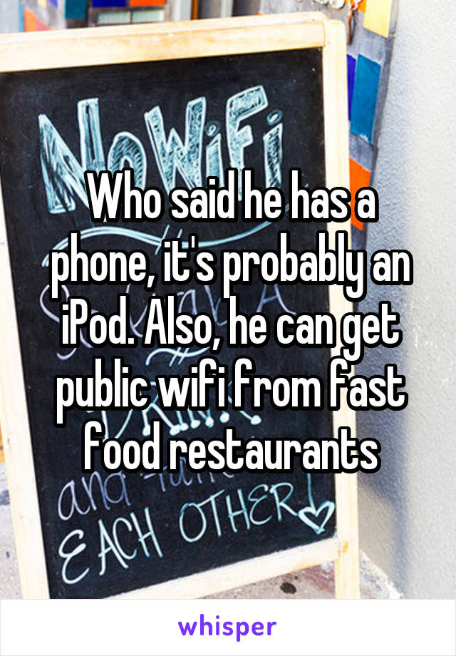 Who said he has a phone, it's probably an iPod. Also, he can get public wifi from fast food restaurants