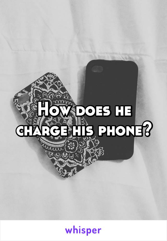 How does he charge his phone?