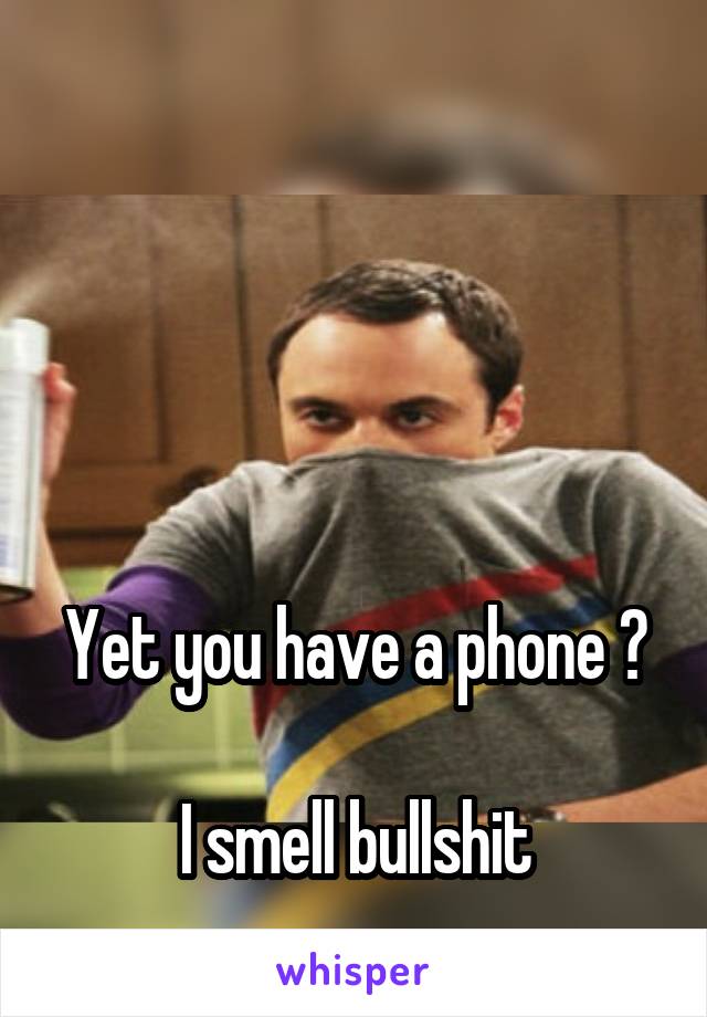 




Yet you have a phone ?

I smell bullshit