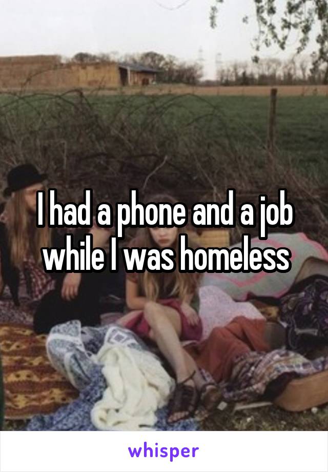 I had a phone and a job while I was homeless