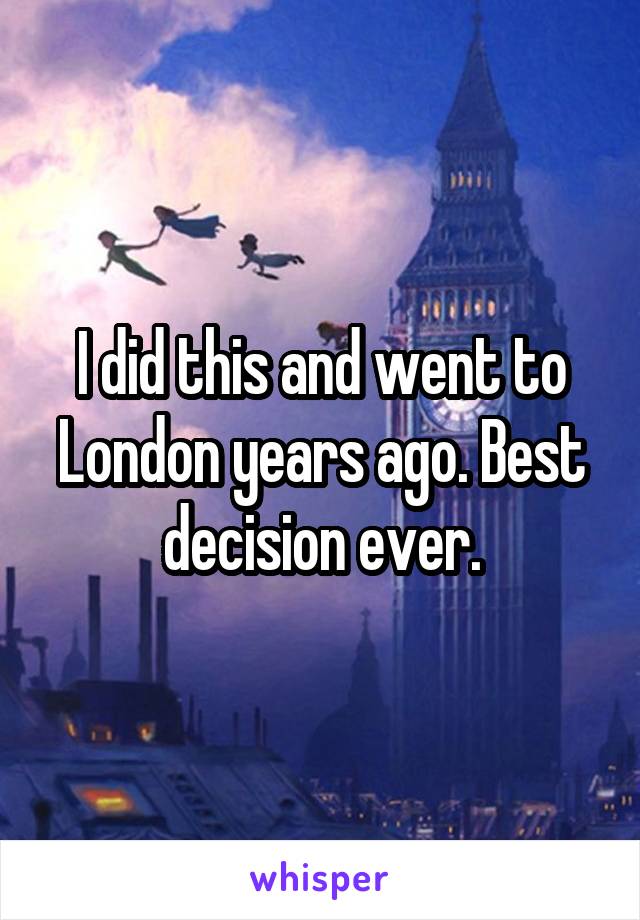I did this and went to London years ago. Best decision ever.