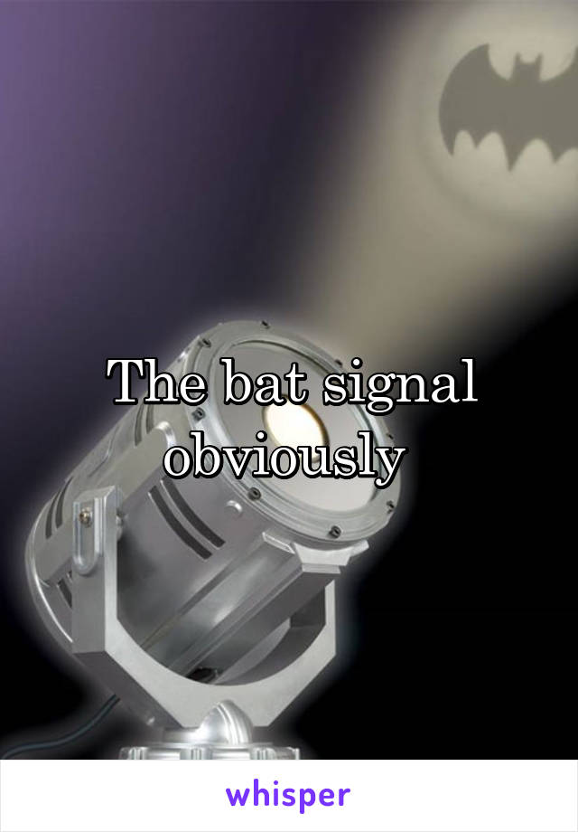 The bat signal obviously 