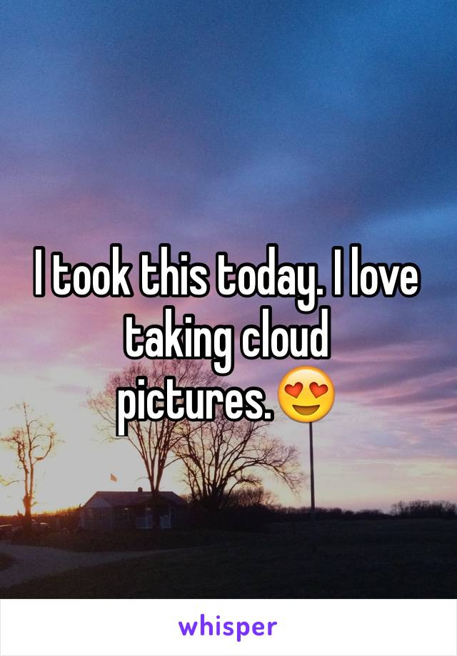 I took this today. I love taking cloud pictures.😍