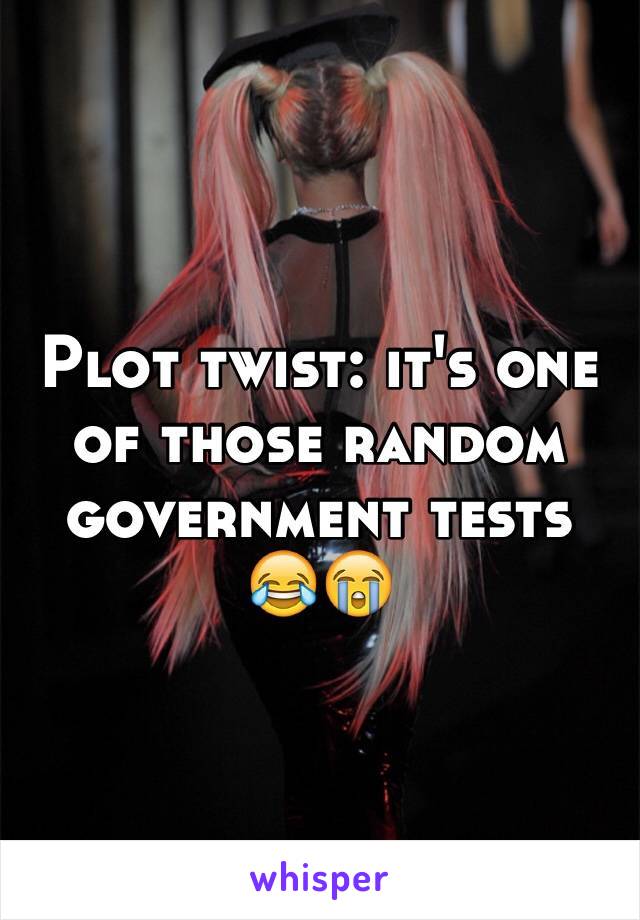 Plot twist: it's one of those random government tests 😂😭