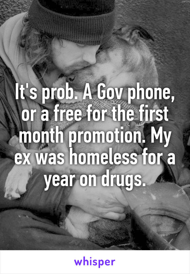 It's prob. A Gov phone, or a free for the first month promotion. My ex was homeless for a year on drugs.