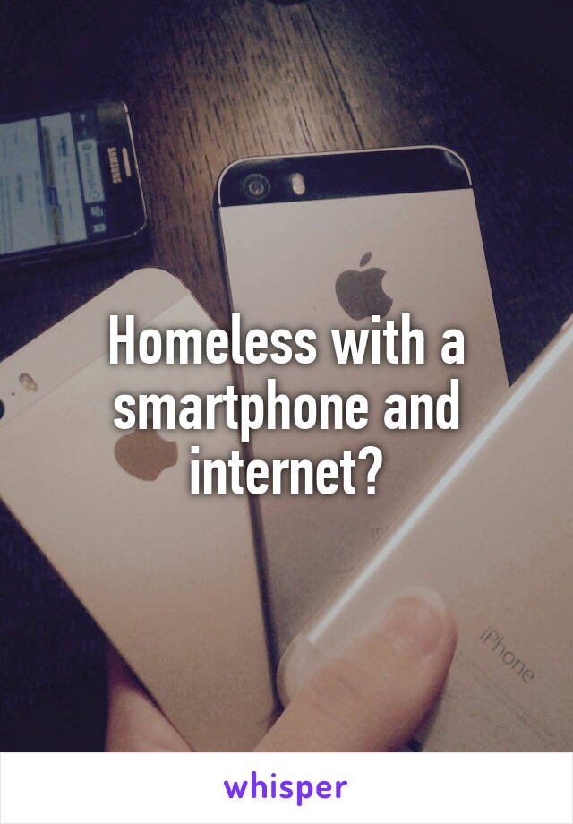 Homeless with a smartphone and internet?