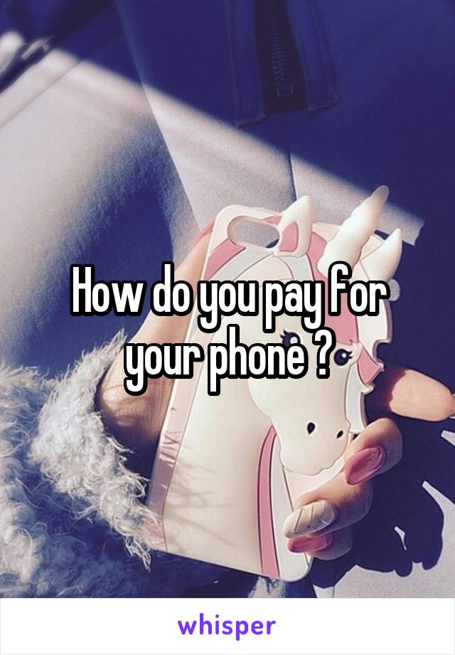 How do you pay for your phone ?