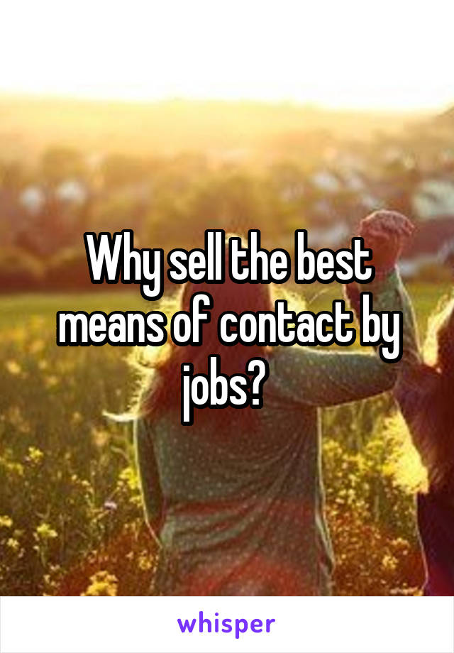 Why sell the best means of contact by jobs? 