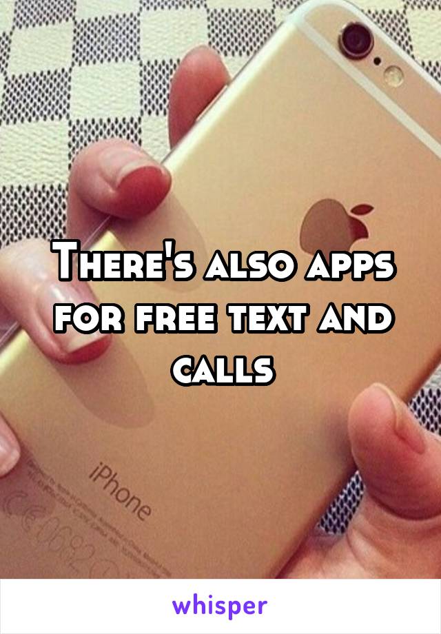 There's also apps for free text and calls