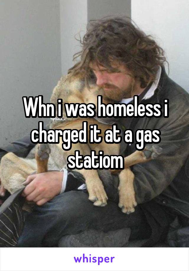 Whn i was homeless i charged it at a gas statiom