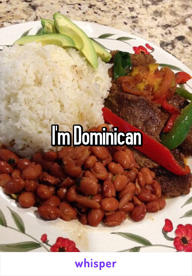 I'm Dominican