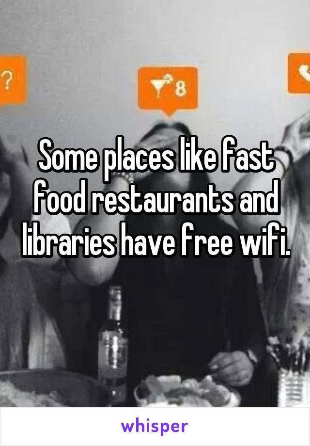 Some places like fast food restaurants and libraries have free wifi. 