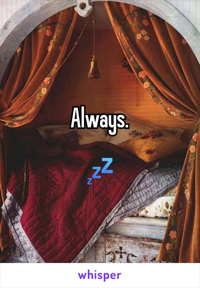 Always.

💤