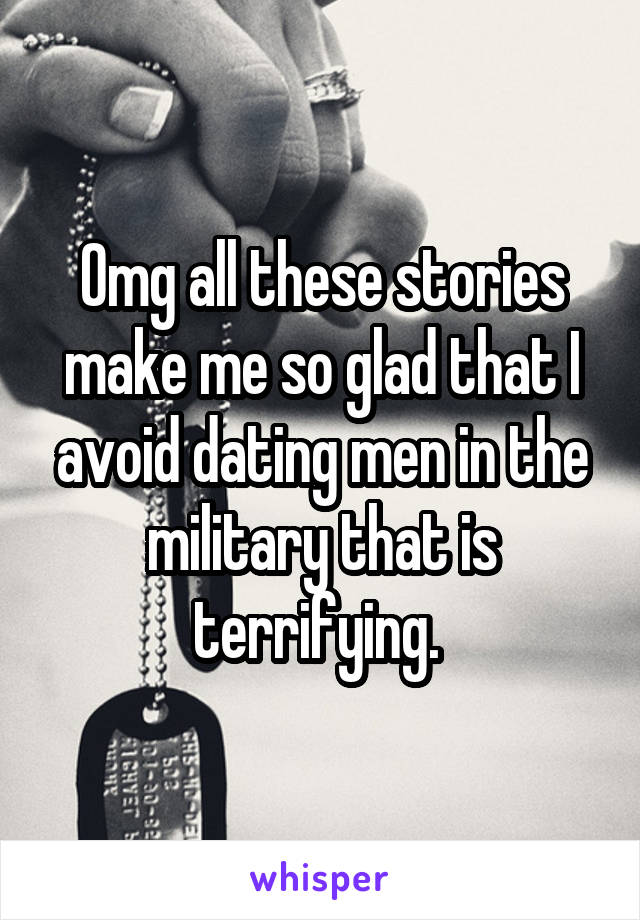 Omg all these stories make me so glad that I avoid dating men in the military that is terrifying. 