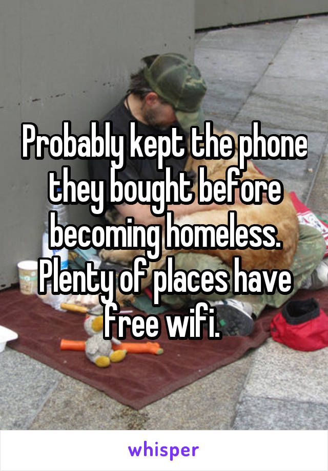 Probably kept the phone they bought before becoming homeless. Plenty of places have free wifi. 