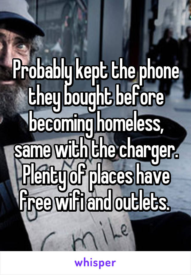 Probably kept the phone they bought before becoming homeless, same with the charger. Plenty of places have free wifi and outlets. 