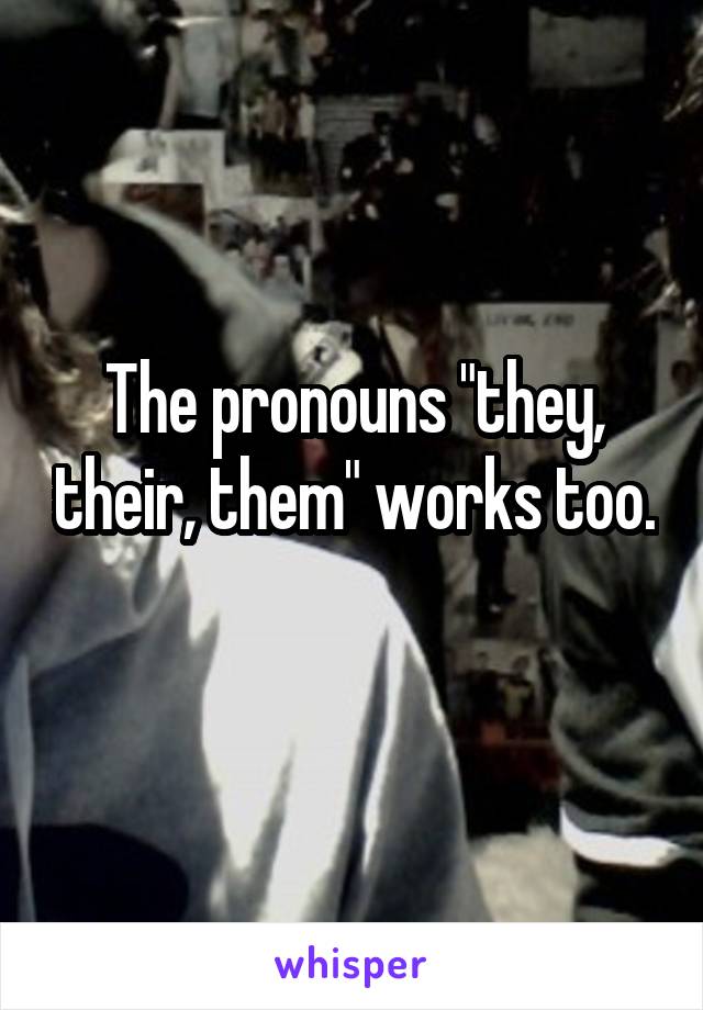 The pronouns "they, their, them" works too. 