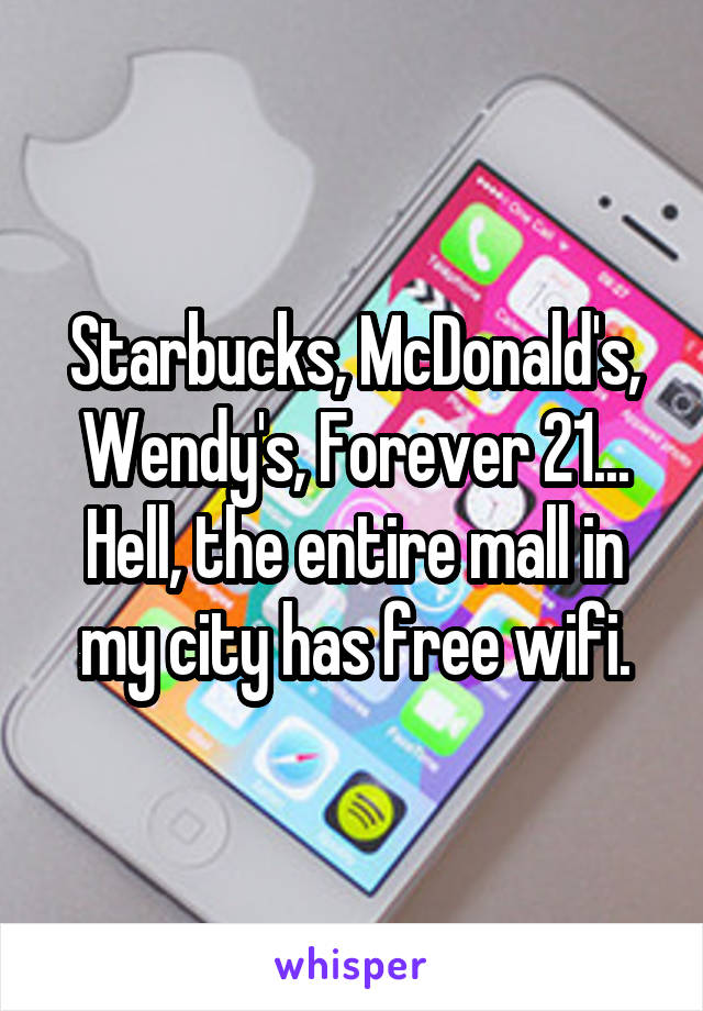 Starbucks, McDonald's, Wendy's, Forever 21...
Hell, the entire mall in my city has free wifi.