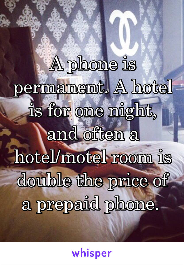 A phone is permanent. A hotel is for one night, and often a hotel/motel room is double the price of a prepaid phone. 