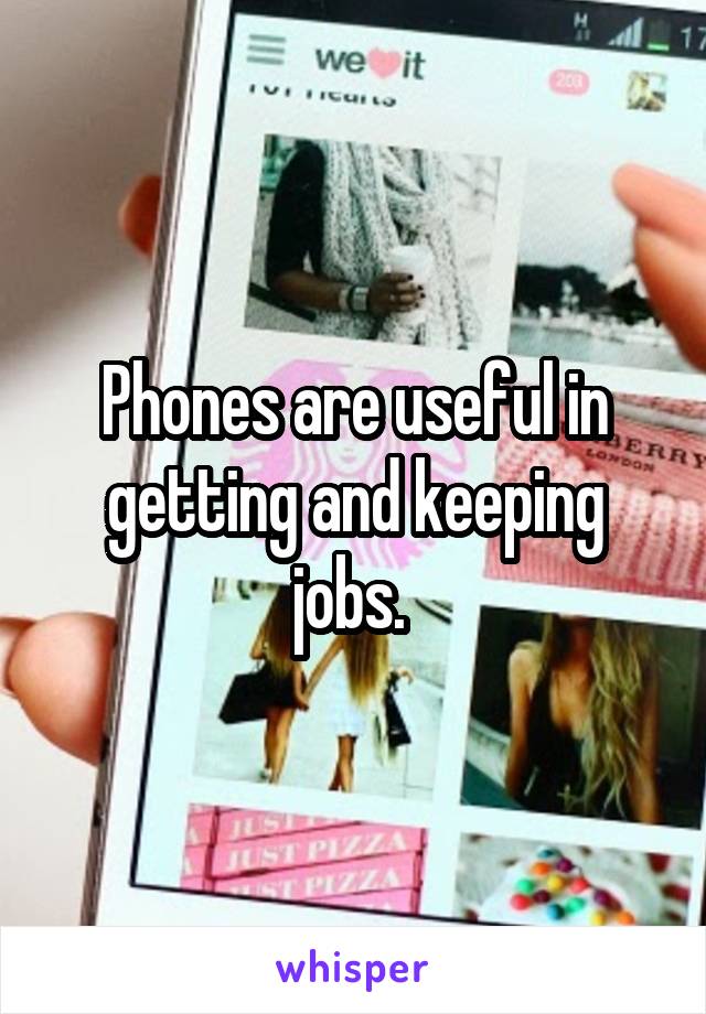 Phones are useful in getting and keeping jobs. 