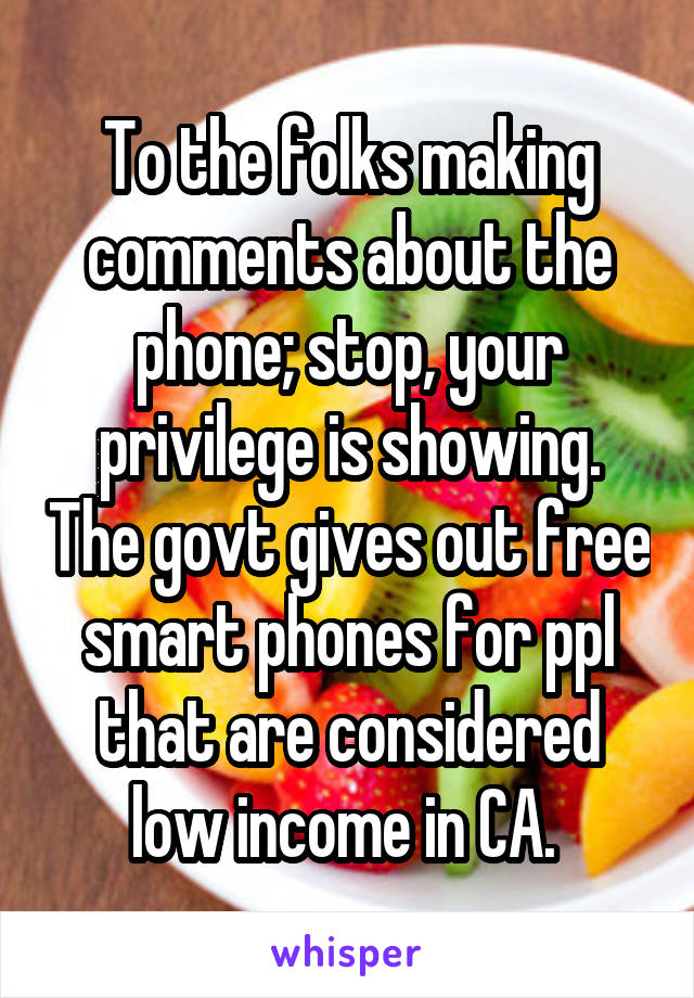 To the folks making comments about the phone; stop, your privilege is showing. The govt gives out free smart phones for ppl that are considered low income in CA. 