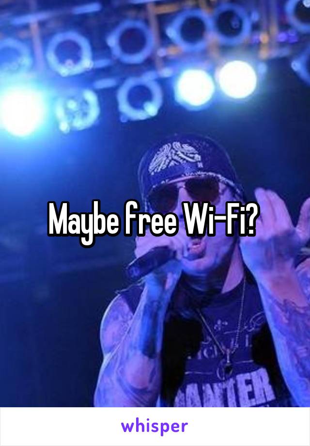 Maybe free Wi-Fi? 