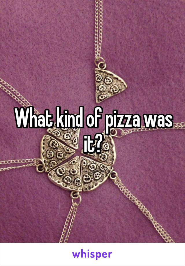 What kind of pizza was it?