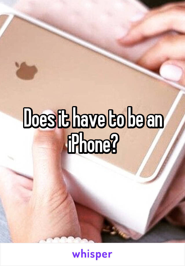 Does it have to be an iPhone?